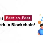 Peer-to-peer (P2P) Blockchain Networks—How Do They Work?