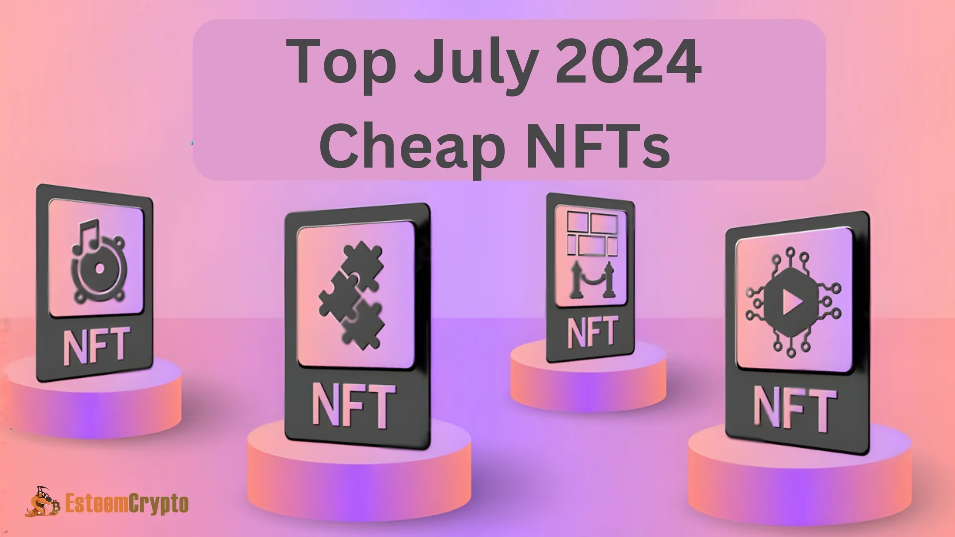 Top July 2024 Cheap NFTs: A Complete Overview